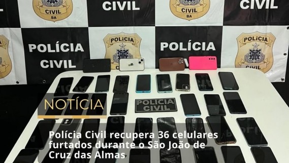 OPERAÇÃO DA POLÍCIA CIVIL RECUPERA 36 CELULARES FURTADOS DURANTE FESTA DE SÃO JOÃO EM CRUZ DAS ALMAS