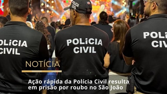 AÇÃO RÁPIDA DA POLÍCIA CIVIL RESULTA EM PRISÃO POR ROUBO DURANTE FESTA DE SÃO JOÃO